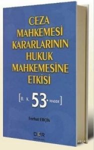 Ceza Mahkemesi Kararlarının Hukuk Mahkemesine Etki                                                                                                                                                                                                             