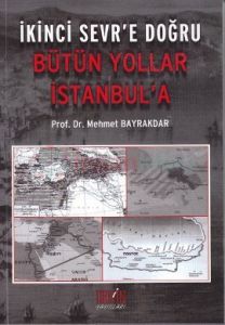 İkinci Sevr’e Doğru Bütün Yollar İstanbul’a                                                                                                                                                                                                                    