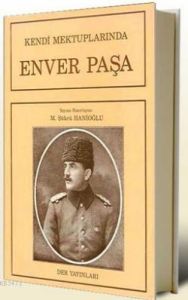 Kendi Mektuplarında Enver Paşa                                                                                                                                                                                                                                 