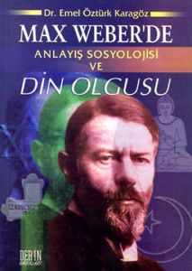 Max Weber’de Anlayış Sosyolojisi ve Din Olgusu                                                                                                                                                                                                                 