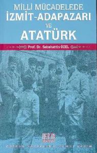 Milli Mücadelede İzmit-Adapazarı ve Atatürk                                                                                                                                                                                                                    