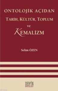 Ontolojik Açıdan Tarih, Kültür, Toplum ve Kemalizm                                                                                                                                                                                                             