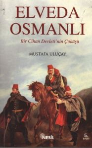 Elveda Osmanlı Bir Cihan Devleti’nin Çöküşü                                                                                                                                                                                                                    