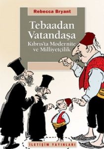 Tebaadan Vatandaşa Kıbrıs’ta Modernite ve Milliyet                                                                                                                                                                                                             