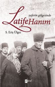 Zaferin Gölgesinde Latife Hanım                                                                                                                                                                                                                                