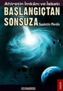 Ahiretin İmkanı ve İsbatı Başlangıçtan Sonsuza                                                                                                                                                                                                                 