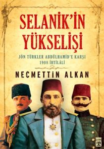 Selanik’in Yükselişi: Jön Türkler Abdülhamid’e Kar                                                                                                                                                                                                             
