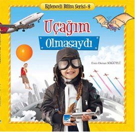 Uçağım Olmasaydı - Eğlenceli Bilim Serisi 8                                                                                                                                                                                                                    