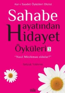 Sahabe Hayatından Hidayet Öyküleri 3                                                                                                                                                                                                                           