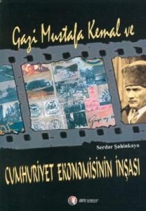 Gazi Mustafa Kemal ve Cumhuriyet Ekonomisinin İnşa                                                                                                                                                                                                             