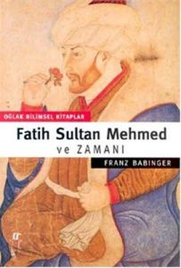 Fatih Sultan Mehmed ve Zamanı                                                                                                                                                                                                                                  