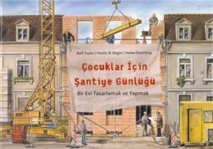 Çocuklar İçin Şantiye Günlüğü                                                                                                                                                                                                                                  