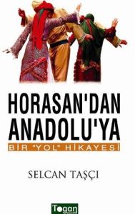 Horasan’dan Anadolu’ya Bir Yol Hikayesi                                                                                                                                                                                                                        