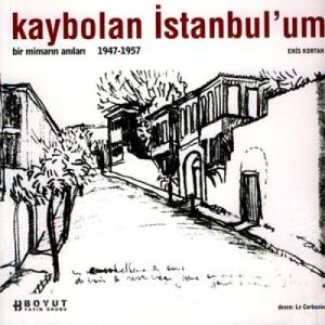 Kaybolan İstanbul’um Bir Mimarın Anıları 1947-1957                                                                                                                                                                                                             