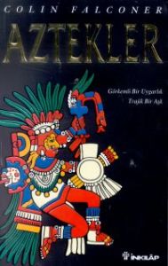 Aztekler Görkemli Bir Uygarlık Trajik Bir Aşk                                                                                                                                                                                                                  