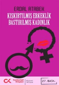 Kışkırtılmış Erkeklik Bastırılmış Kadınlık                                                                                                                                                                                                                     