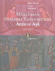 Müslüman Osmanlı Toplumunda Arzu ve Aşk 1500-1900                                                                                                                                                                                                              