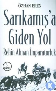Sarıkamış’a Giden Yol-Rehin Alınan İmparatorluk                                                                                                                                                                                                                