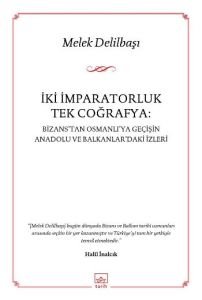 İki İmparatorluk Tek Coğrafya: Bizans’tan Osmanlı’                                                                                                                                                                                                             