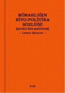 Mimarlığuın Biyo-Politika Sözlüğü                                                                                                                                                                                                                              