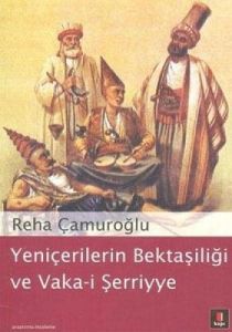 Yeniçerilerin Bektaşiliği ve Vaka-i Şerriye                                                                                                                                                                                                                    