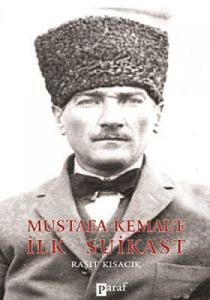 Mustafa Kemal’e İlk Suikast                                                                                                                                                                                                                                    