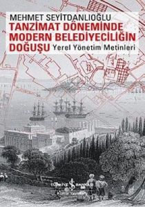 Tanzimat Döneminde Modern Belediyeciliğin Doğuşu                                                                                                                                                                                                               