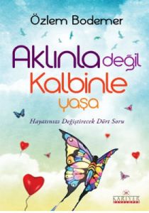 Aklınla Değil Kalbinle Yaşa                                                                                                                                                                                                                                    