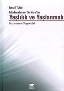 Modernleşen Türkiye’de Yaşlılık ve Yaşlanmak                                                                                                                                                                                                                   