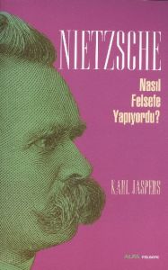 Nietzsche Nasıl Felsefe Yapıyordu?                                                                                                                                                                                                                             