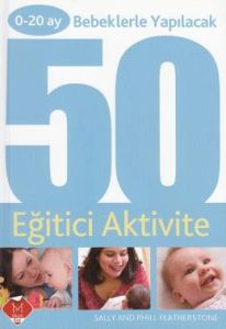 0 - 20 Ay Bebeklerle Yapılacak 50 Eğitici Aktivite                                                                                                                                                                                                             