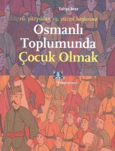 Osmanlı Toplumunda Çocuk Olmak                                                                                                                                                                                                                                 