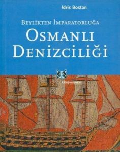 Beylikten İmparatorluğa Osmanlı Denizciliği                                                                                                                                                                                                                    