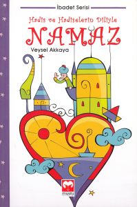 Hadis ve Hadiselerin Diliyle Namaz                                                                                                                                                                                                                             