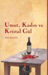 Umut , Kadın ve Kristal Gül                                                                                                                                                                                                                                    