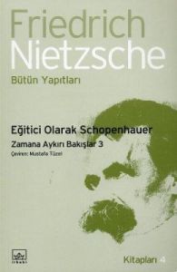 Eğitici Olarak Schopenhauer - Zamana Aykırı Bakışl                                                                                                                                                                                                             
