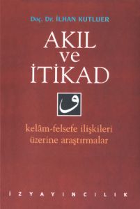 Akıl ve İtikad Kelam - Felsefe İlişkileri Üzerine                                                                                                                                                                                                              