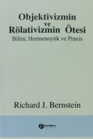 Objektivizmin Ve Rölativizmin Ötesi                                                                                                                                                                                                                            