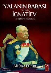 Yalanın Babası Rus Elçisi İgnatiev ve 93 Harbi’nde                                                                                                                                                                                                             