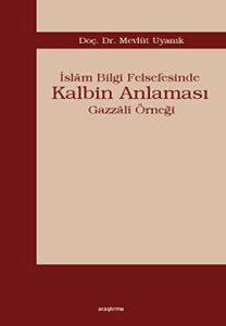 İslam Bilgi Felsefesinde Kalbin Anlaması                                                                                                                                                                                                                       