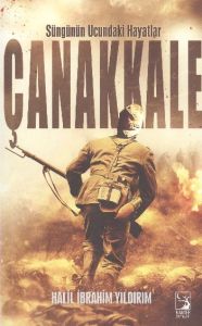 ÇANAKKALE SÜNGÜNÜN UCUNDAKİ HAYATLAR                                                                                                                                                                                                                           