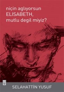 Niçin Ağlıyorsunuz Elisabeth Mutlu Değil Miyiz?                                                                                                                                                                                                                