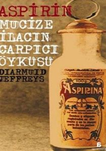 Aspirin Mucize İlacın Çarpıcı Öyküsü                                                                                                                                                                                                                           