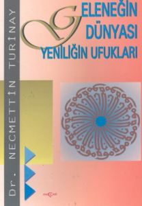 Geleneğin Dünyası Yeniliğin Ufukları                                                                                                                                                                                                                           