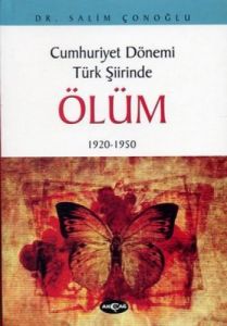 Cumhuriyet Dönemi Türk Şiirinde Ölüm 1920 - 1950                                                                                                                                                                                                               