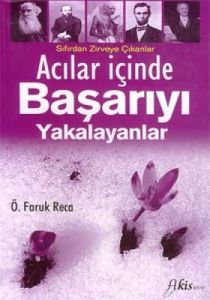 Acılar İçinde Başarıyı Yakalayanlar                                                                                                                                                                                                                            