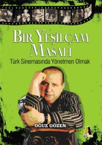 Bir Yeşilçam Masalı Türk Sinemasında Yönetmen Olma                                                                                                                                                                                                             