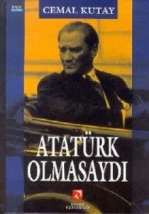 Atatürk Olmasaydı                                                                                                                                                                                                                                              