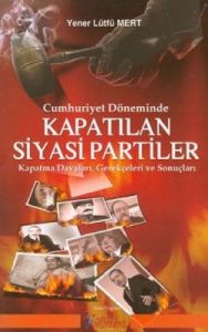 Cumhuriyet Döneminde Kapatılan Siyasi Partiler                                                                                                                                                                                                                 