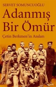 Adanmış Bir Ömür Çetin Berkmen’in Anıları                                                                                                                                                                                                                      